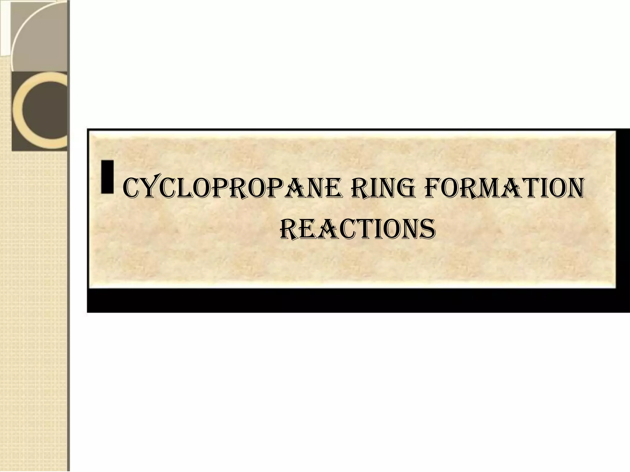 Cyclopropane ring formation
reactions
 