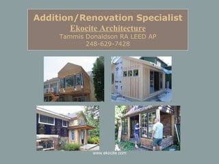 Addition/Renovation Specialist Ekocite Architecture Tammis Donaldson RA LEED AP 248-629-7428 