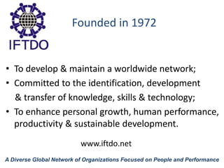 • To develop & maintain a worldwide network;
• Committed to the identification, development
& transfer of knowledge, skill...
