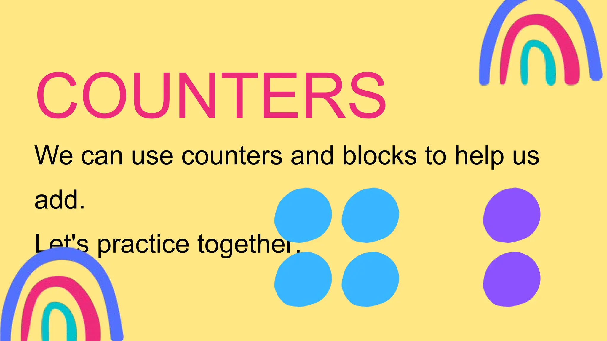We can use counters and blocks to help us
add.
Let's practice together:
COUNTERS
 