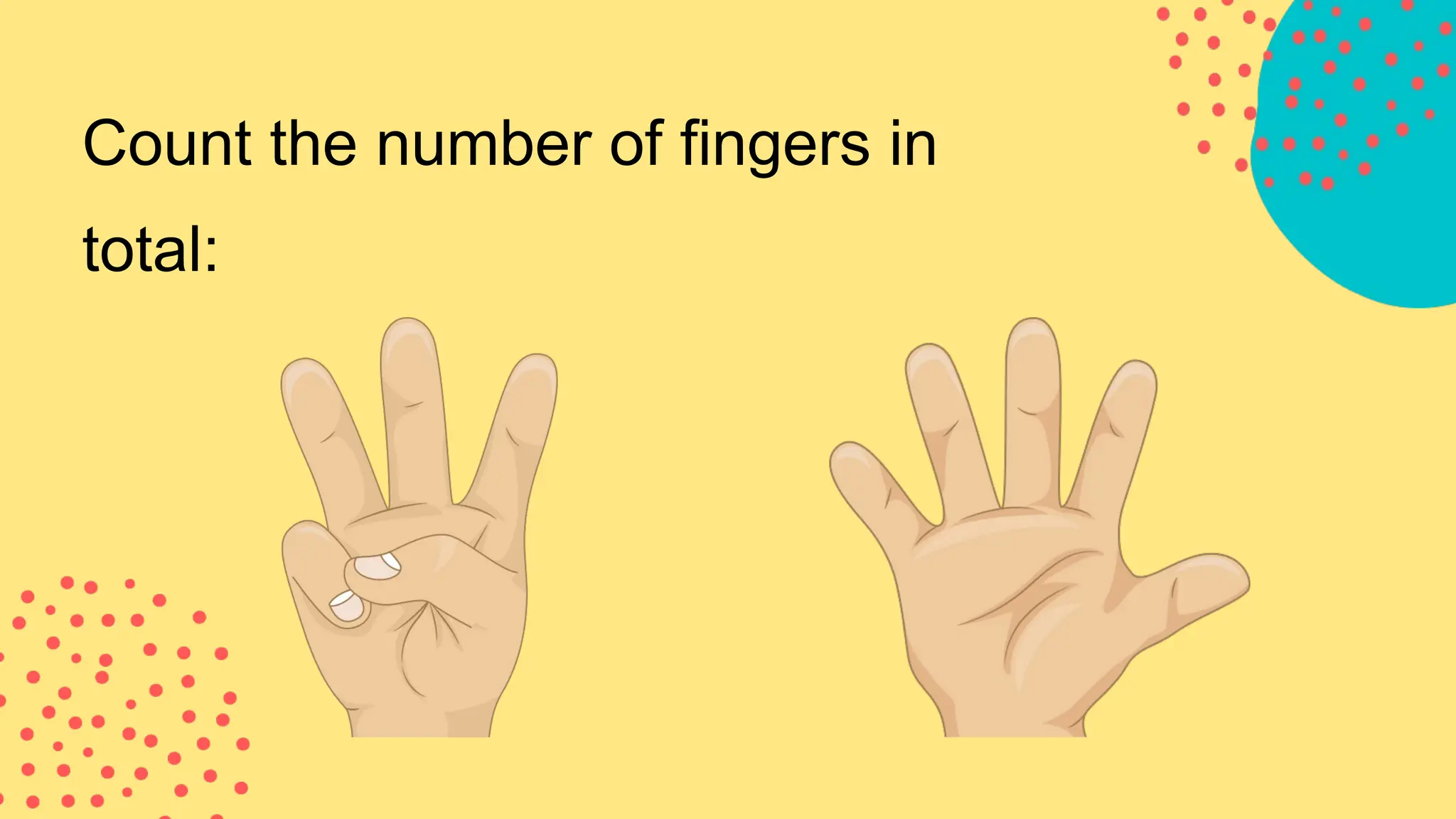 Count the number of fingers in
total:
 