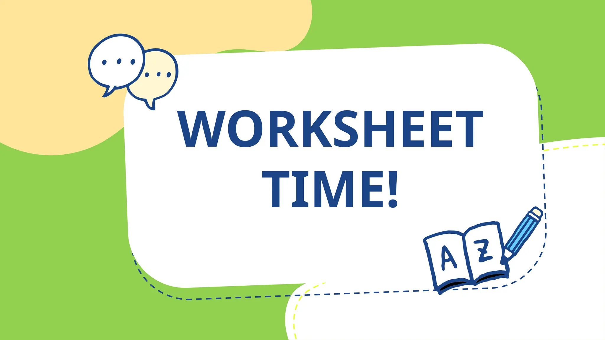 WORKSHEET
TIME!