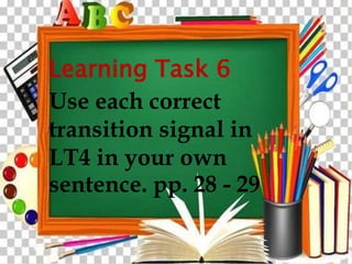 Learning Task 6
Use each correct
transition signal in
LT4 in your own
sentence. pp. 28 - 29
 
