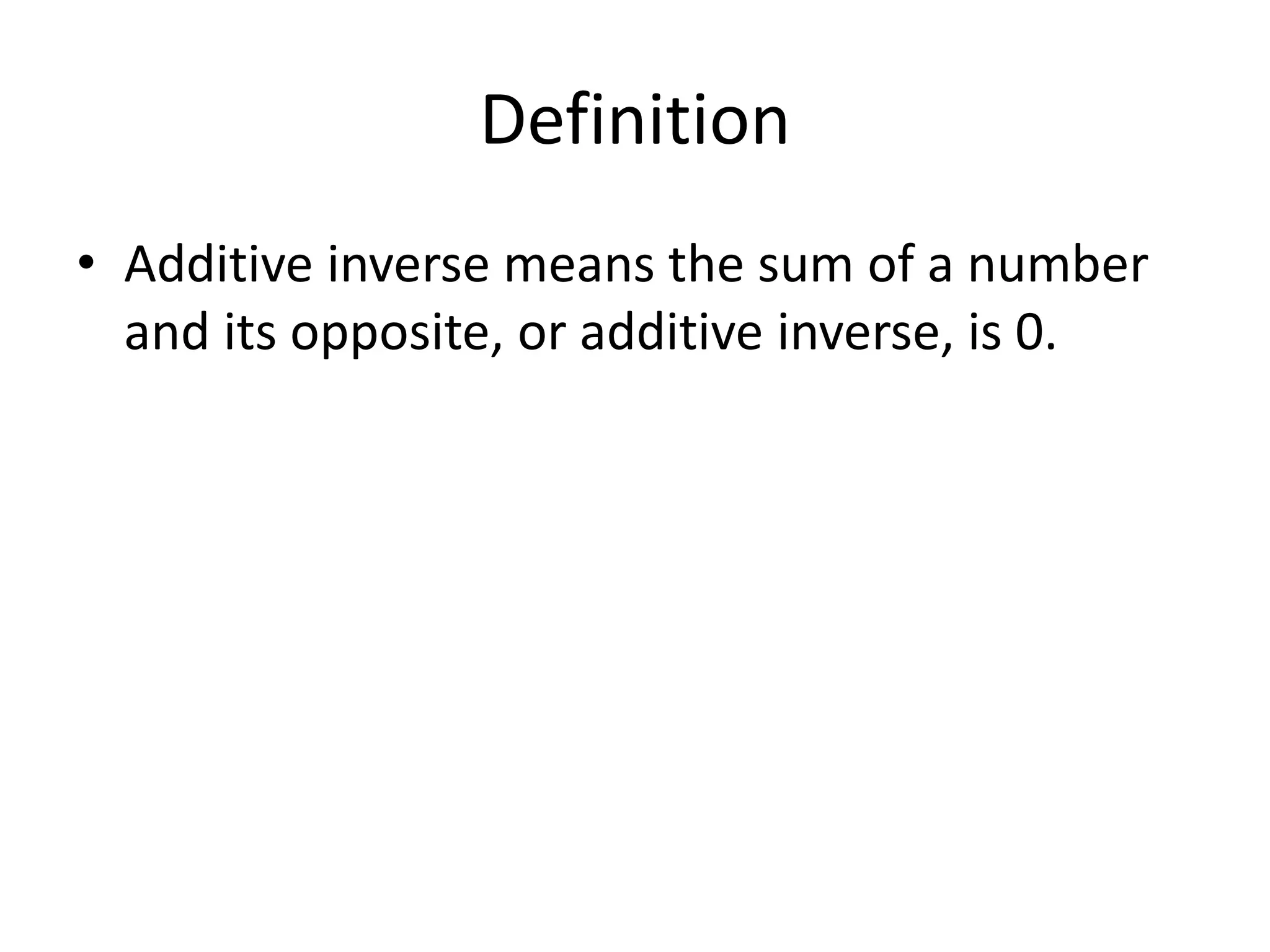 Definition
⢠Additive inverse means the sum of a number
and its opposite, or additive inverse, is 0.