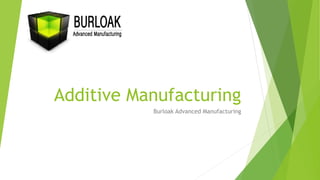 Additive Manufacturing 
Burloak Advanced Manufacturing 
 