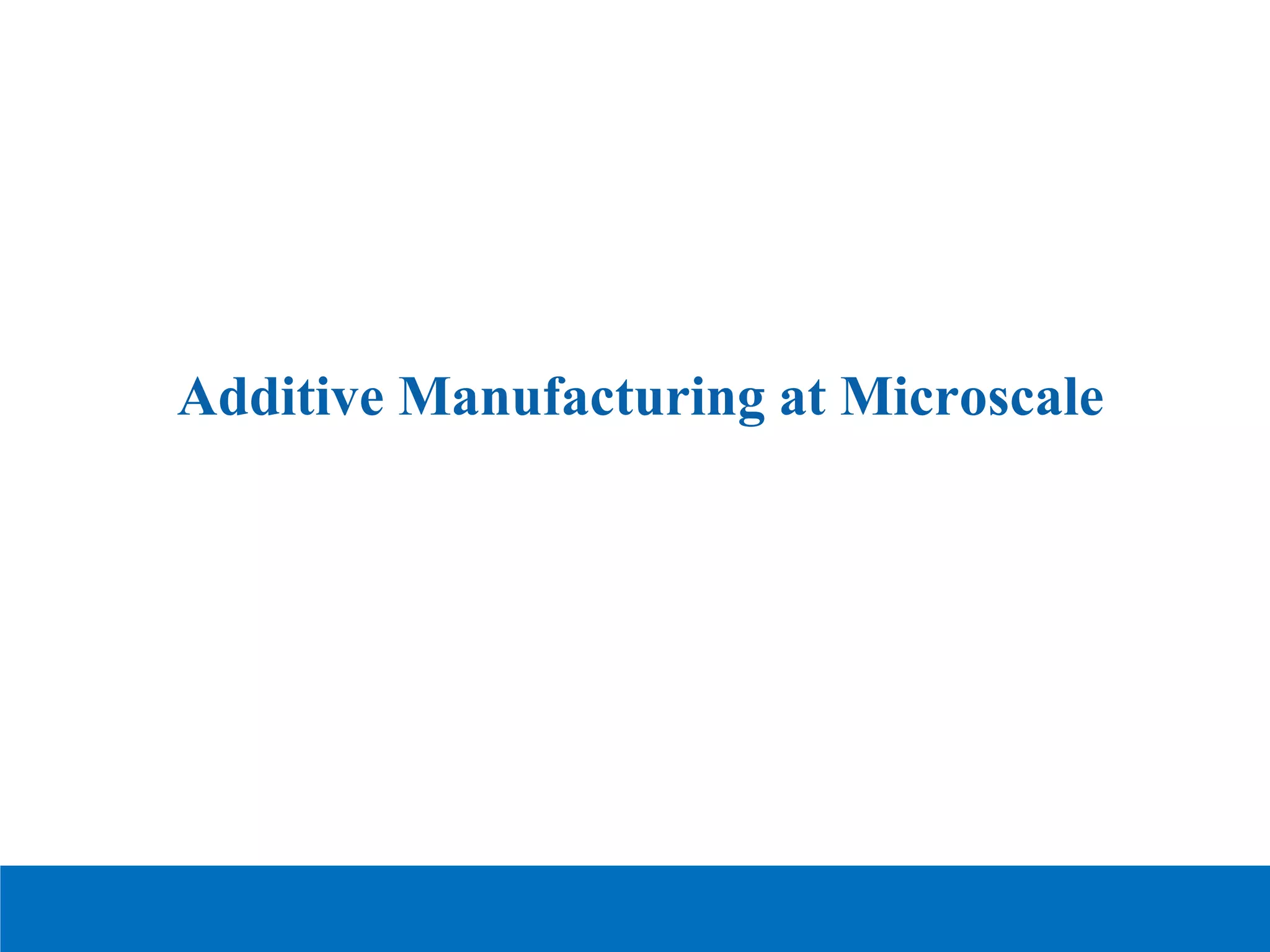 Additive Manufacturing at Microscale
 