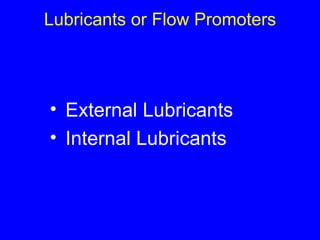 Lubricants or Flow Promoters External Lubricants Internal Lubricants 