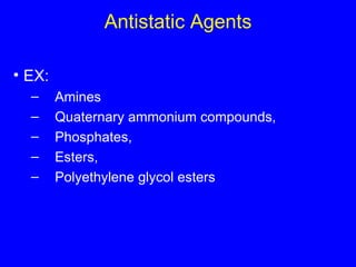 Antistatic Agents EX: Amines Quaternary ammonium compounds,  Phosphates,  Esters,  Polyethylene glycol esters 