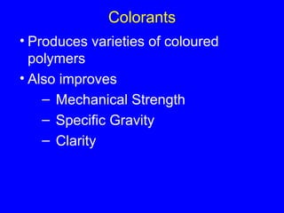 Colorants Produces varieties of coloured polymers Also improves Mechanical Strength Specific Gravity Clarity 