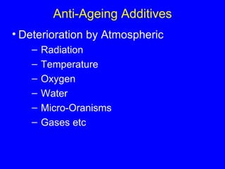 Anti-Ageing Additives Deterioration by Atmospheric  Radiation Temperature Oxygen Water Micro-Oranisms Gases etc 