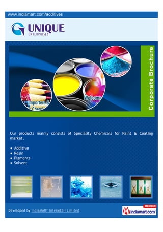 Our products mainly consists of Speciality Chemicals for Paint & Coating
market,

  Additive
  Resin
  Pigments
  Solvent
 