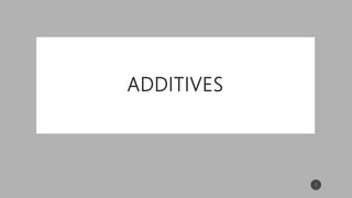 ADDITIVES
1
 