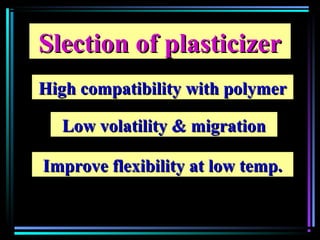 Slection of plasticizerSlection of plasticizer
High compatibility with polymerHigh compatibility with polymer
Low volatility & migrationLow volatility & migration
Improve flexibility at low temp.Improve flexibility at low temp.
 