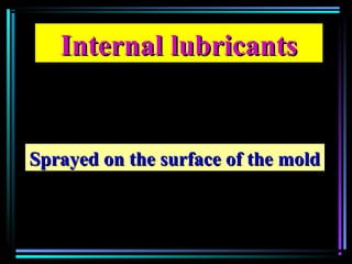 Internal lubricantsInternal lubricants
Sprayed on the surface of the moldSprayed on the surface of the mold
 