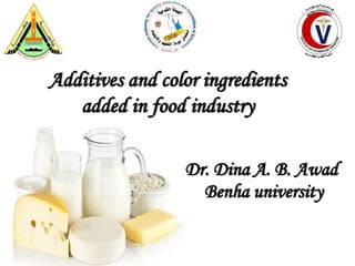Additives and color ingredients
added in food industry
Dr. Dina A. B. Awad
Benha university
 