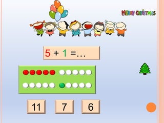 11 7 6
5 + 1 =…
 