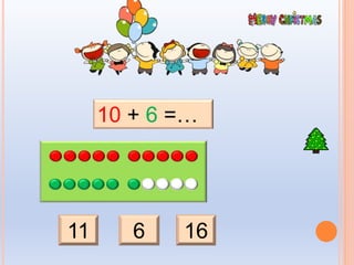 11 6 16
10 + 6 =…
 