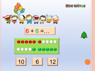 10 6 12
6 + 6 =…
 