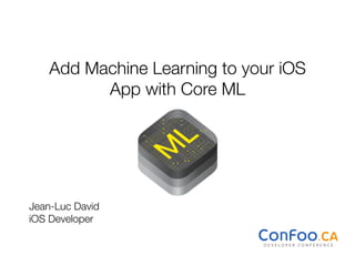 Add Machine Learning to your iOS  
App with Core ML
Jean-Luc David 
iOS Developer
 