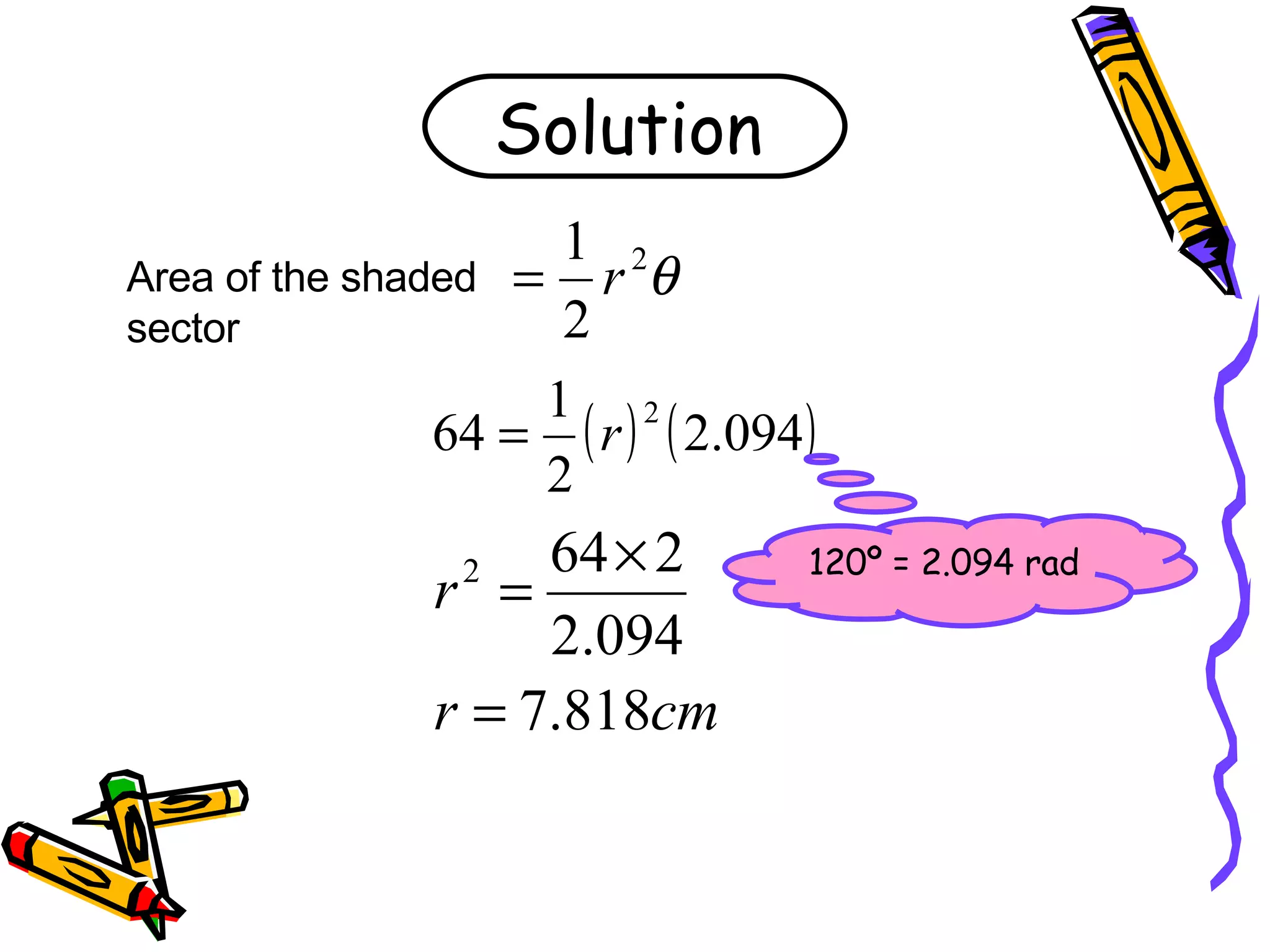Solution Area of the shaded sector 120º = 2.094 rad