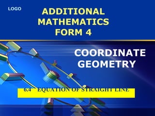 ADDITIONAL MATHEMATICS FORM 4 COORDINATE  GEOMETRY   6.4  EQUATION OF STRAIGHT LINE   