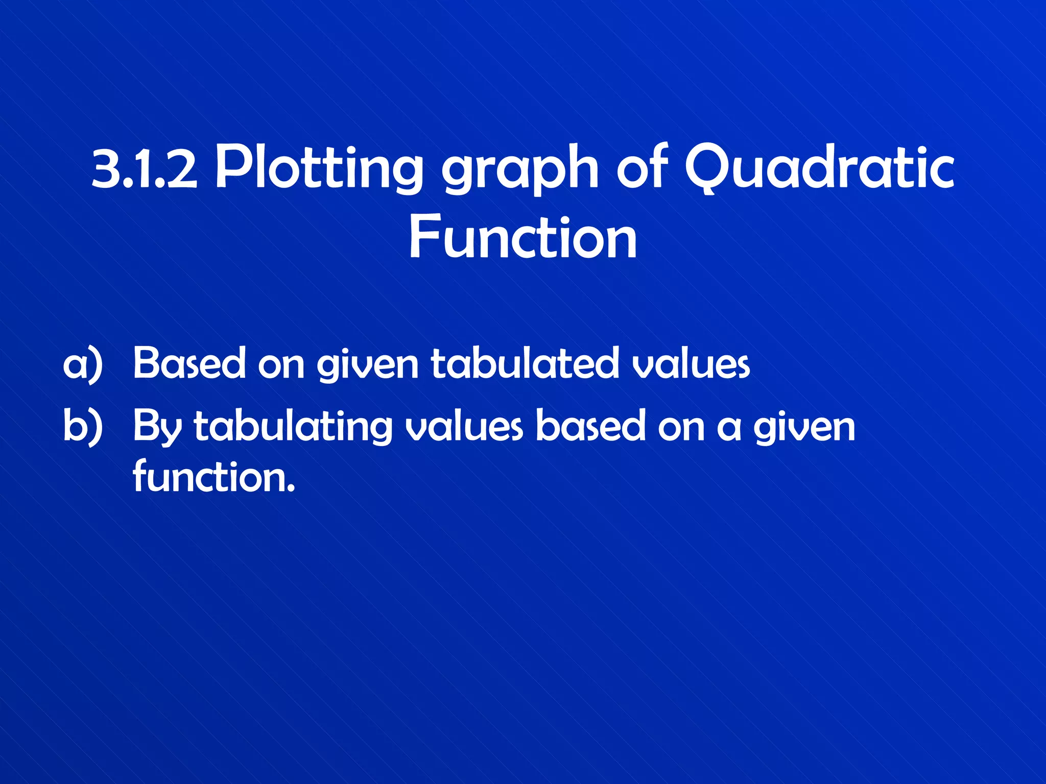3.1.2 Plotting graph of Quadratic Function Based on given tabulated values By tabulating values based on a given function. 