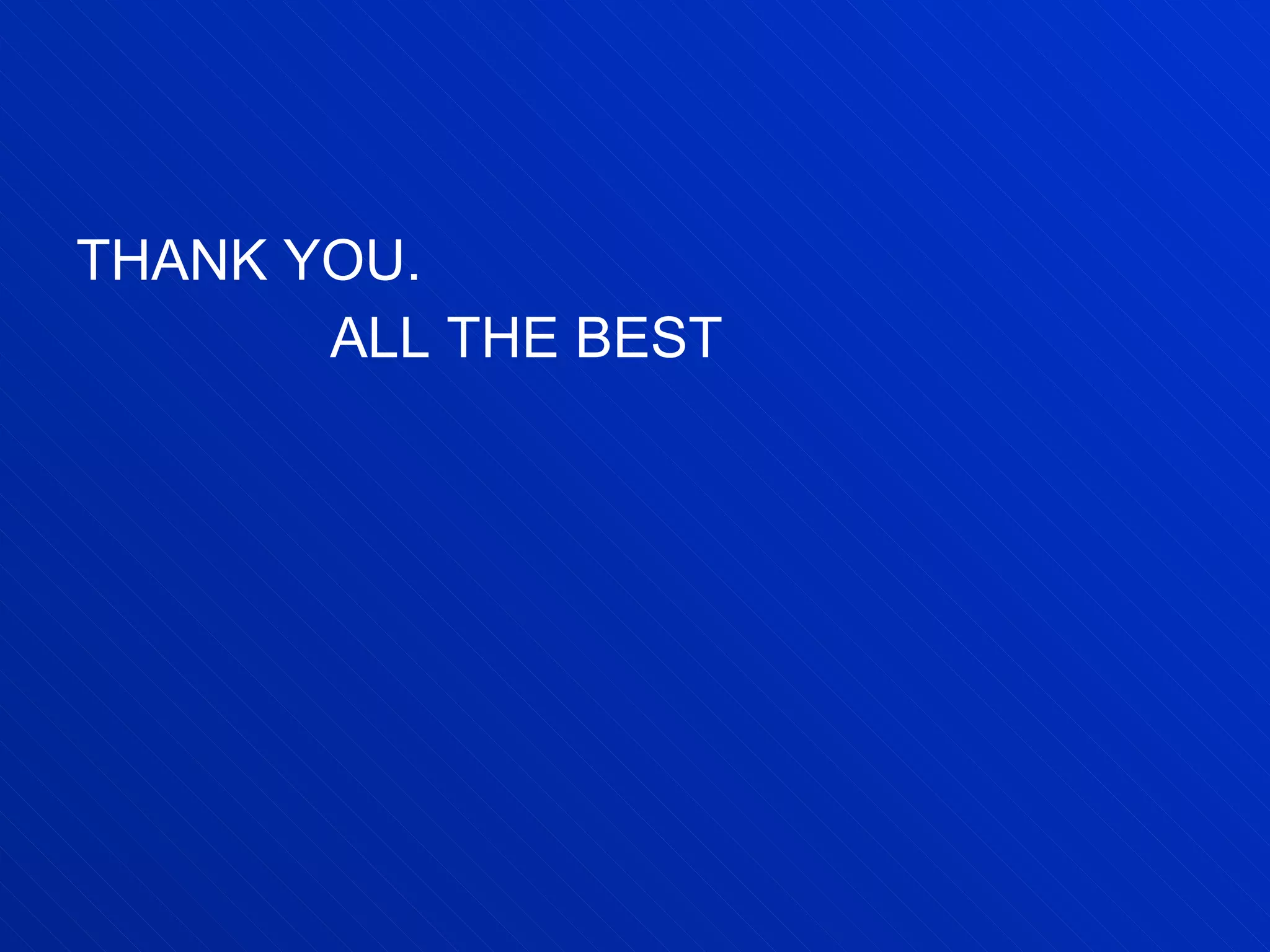 THANK YOU. ALL THE BEST 