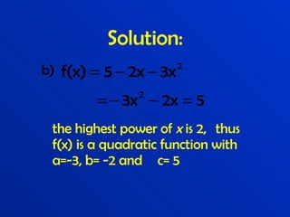 Solution: b) the highest power of  x  is 2,  thus f(x) is a quadratic function with a=-3, b= -2 and  c= 5 