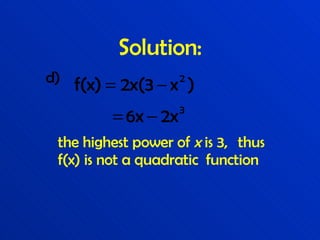 Solution: d) the highest power of  x  is 3,  thus f(x) is not a quadratic  function 