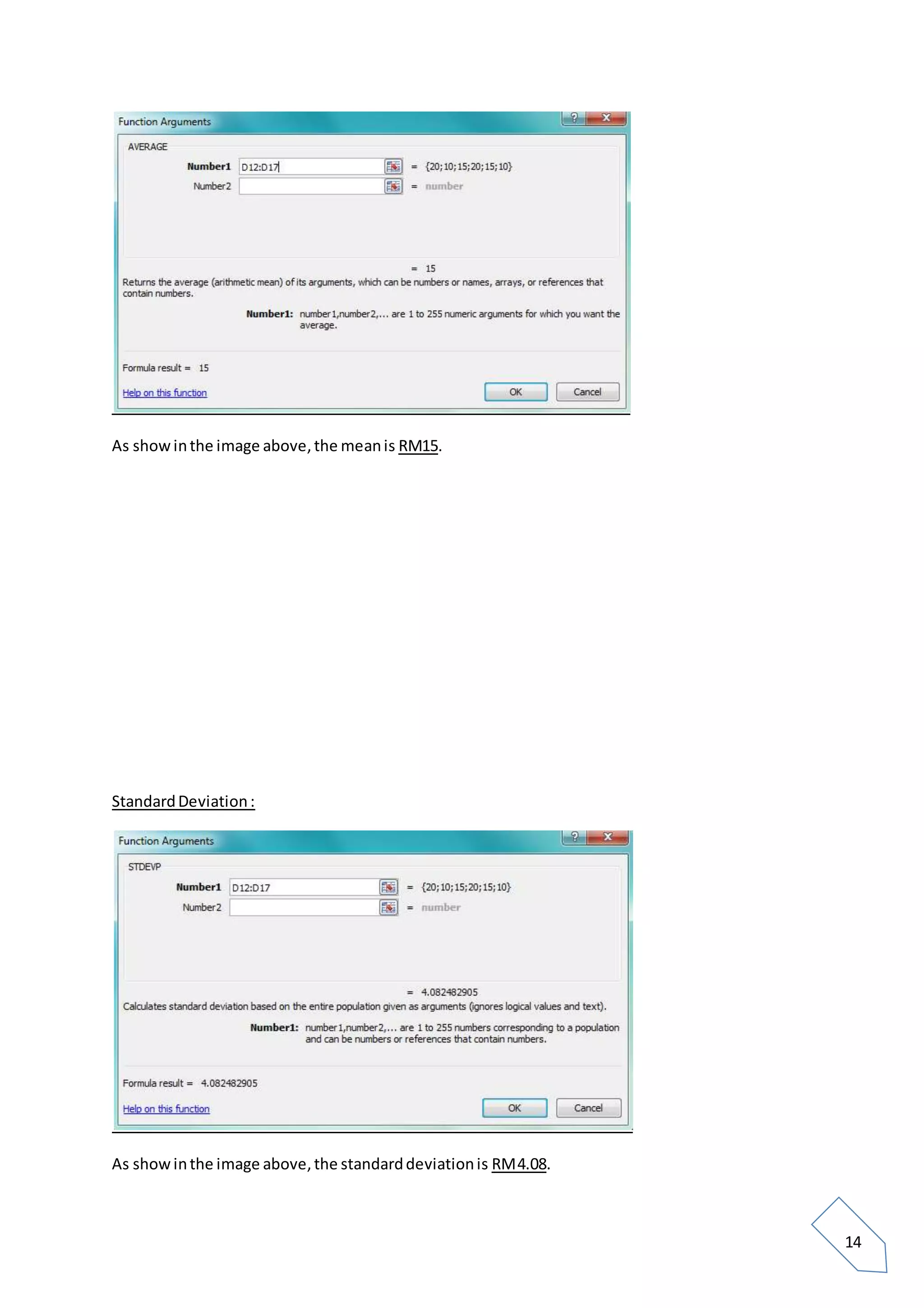14
As showinthe image above,the meanis RM15.
StandardDeviation:
As showinthe image above,the standarddeviationis RM4.08.
 