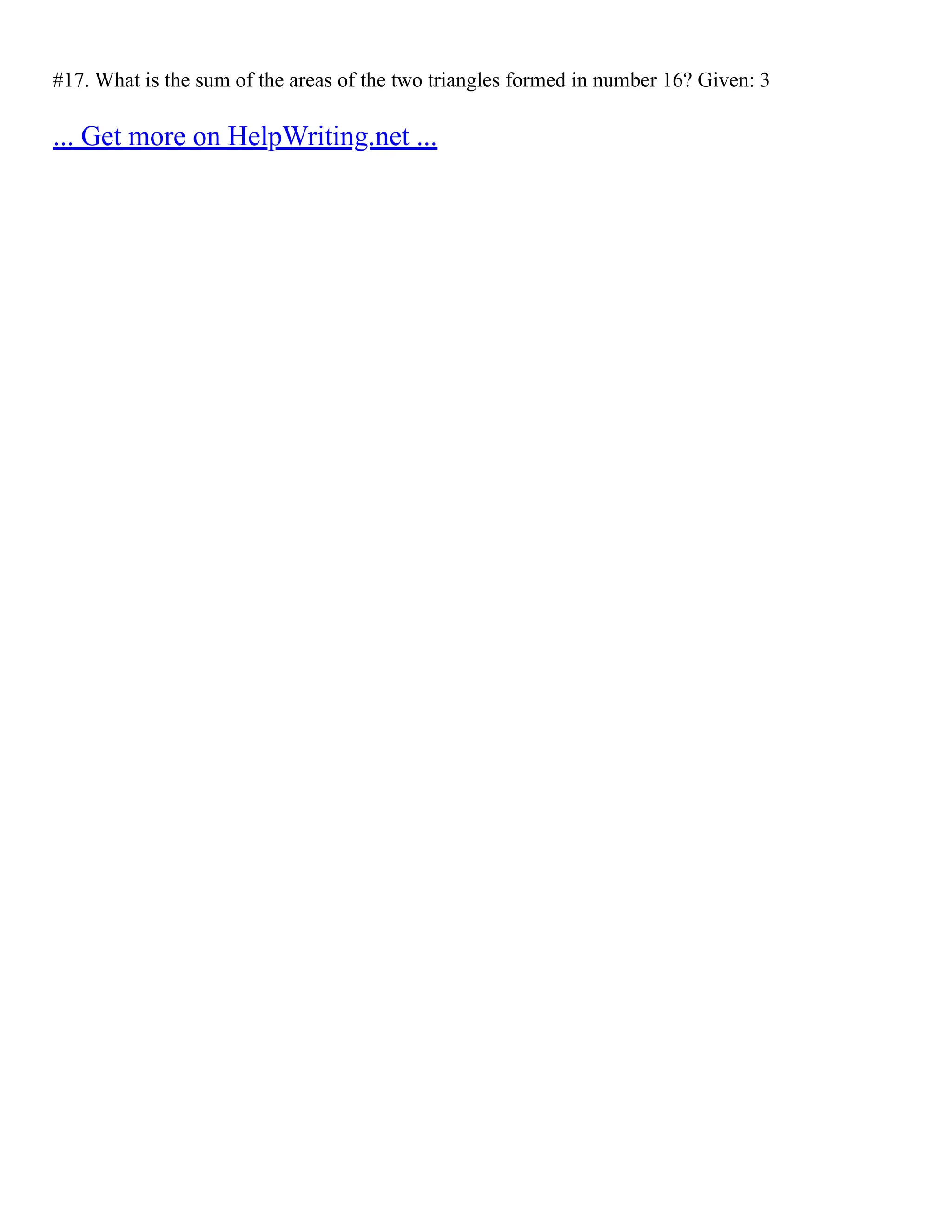 #17. What is the sum of the areas of the two triangles formed in number 16? Given: 3
... Get more on HelpWriting.net ...
 