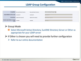 LDAP Group Configuration Group Mode Select Microsoft Active Directory, SunONE Directory Server or Other as appropriate for your LDAP server If Other is chosen you will need to provide further configuration Refer to our online documentation 