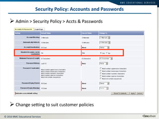 Security Policy: Accounts and Passwords Admin > Security Policy > Accts & Passwords Change setting to suit customer policies 