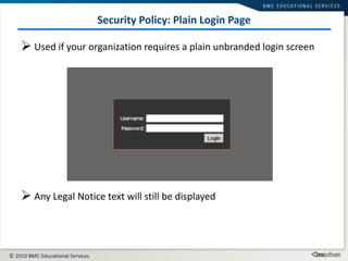 Security Policy: Plain Login Page Used if your organization requires a plain unbranded login screen Any Legal Notice text will still be displayed 