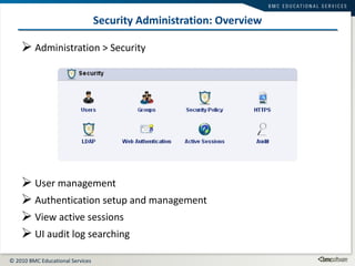 Security Administration: Overview Administration > Security User management Authentication setup and management View active sessions UI audit log searching 