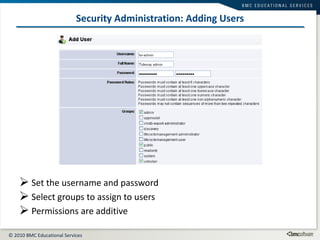 Security Administration: Adding Users Set the username and password Select groups to assign to users Permissions are additive 