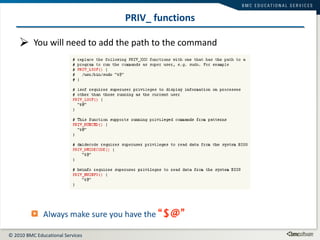PRIV_ functions You will need to add the path to the command Always make sure you have the  “$@” 