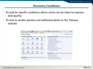 Discovery Conditions Look for specific conditions where action can be taken to improve data quality Links to vendor patches and additional detail on the Tideway website 