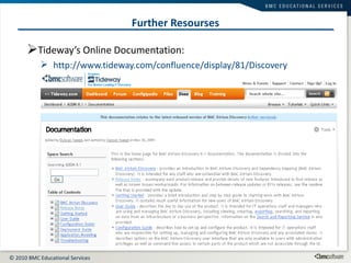 Further Resourses Tideway’s Online Documentation: http://www.tideway.com/confluence/display/81/Discovery Tideway Foundation Version 7.2 Documentation Title 