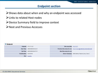 Endpoint section Shows data about when and why an endpoint was accessed Links to related Host nodes Device Summary field to improve context Next and Previous Accesses 