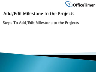 Steps To Add/Edit Milestone to the Projects
 