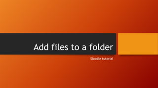 Add files to a folder
Sloodle tutorial
 