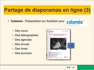 Partage de diaporamas en ligne (3) Calameo  : Présentation sur feuilletoir pour  Des cours  Des bibliographies  Des agendas  Des revues Des livres  Des journaux 