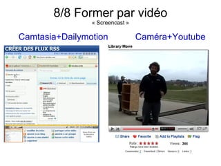 8/8 Former par vidéo « Screencast » Camtasia+Dailymotion   Caméra+Youtube 