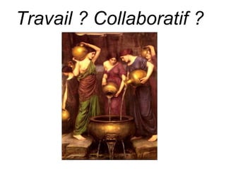 Travail ? Collaboratif ? 