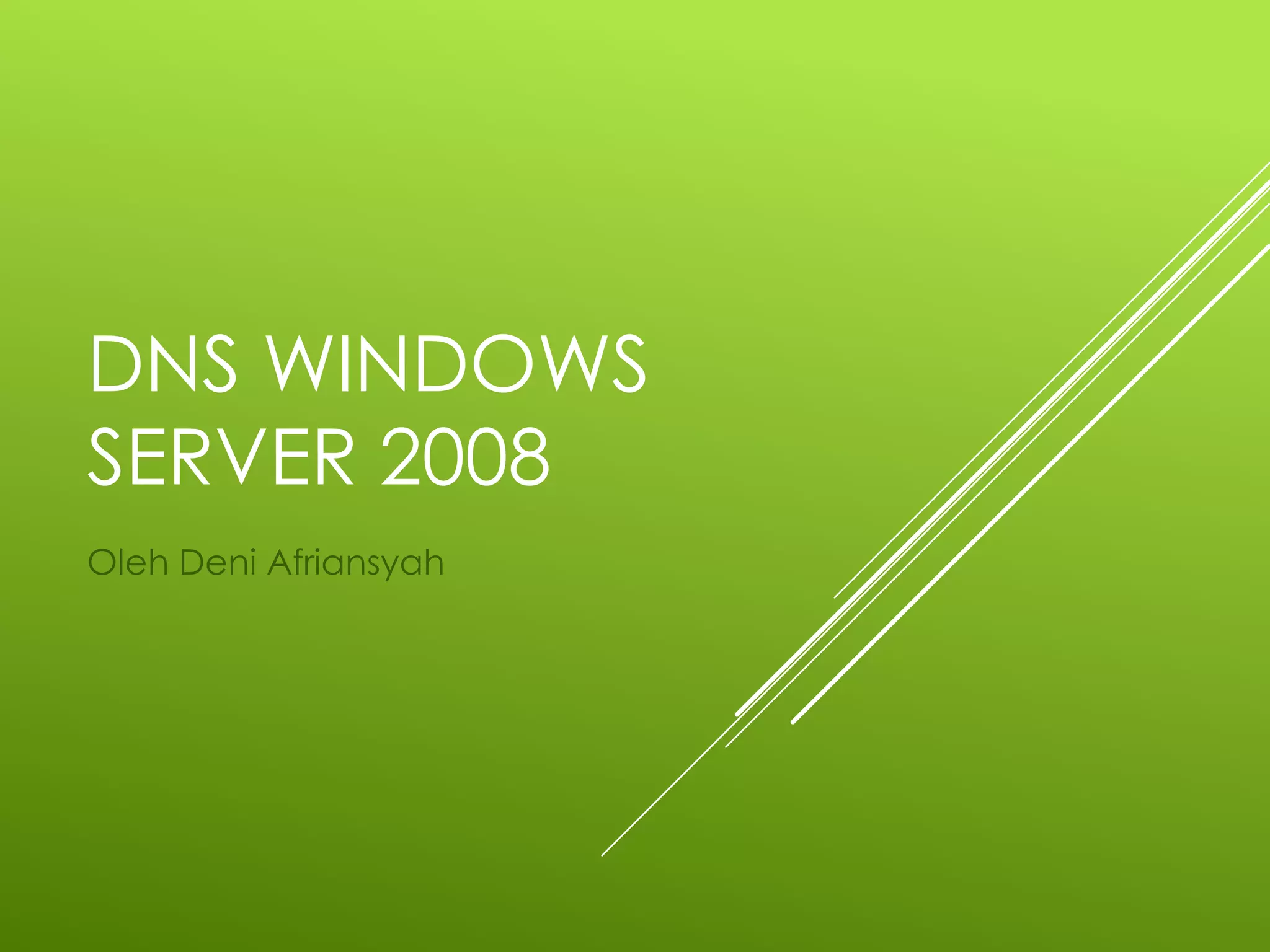 DNS WINDOWS
SERVER 2008
Oleh Deni Afriansyah
 