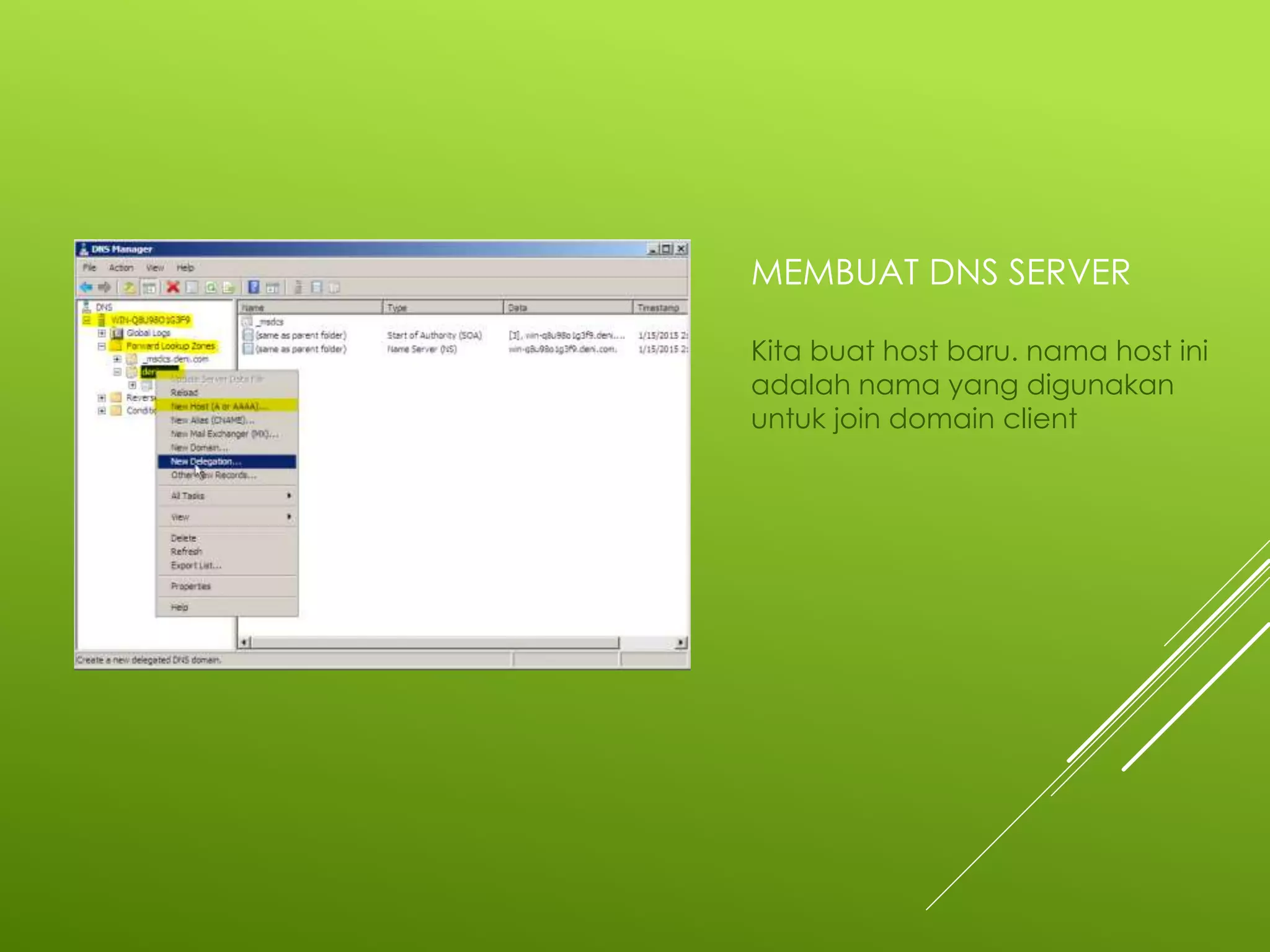 MEMBUAT DNS SERVER
Kita buat host baru. nama host ini
adalah nama yang digunakan
untuk join domain client
 