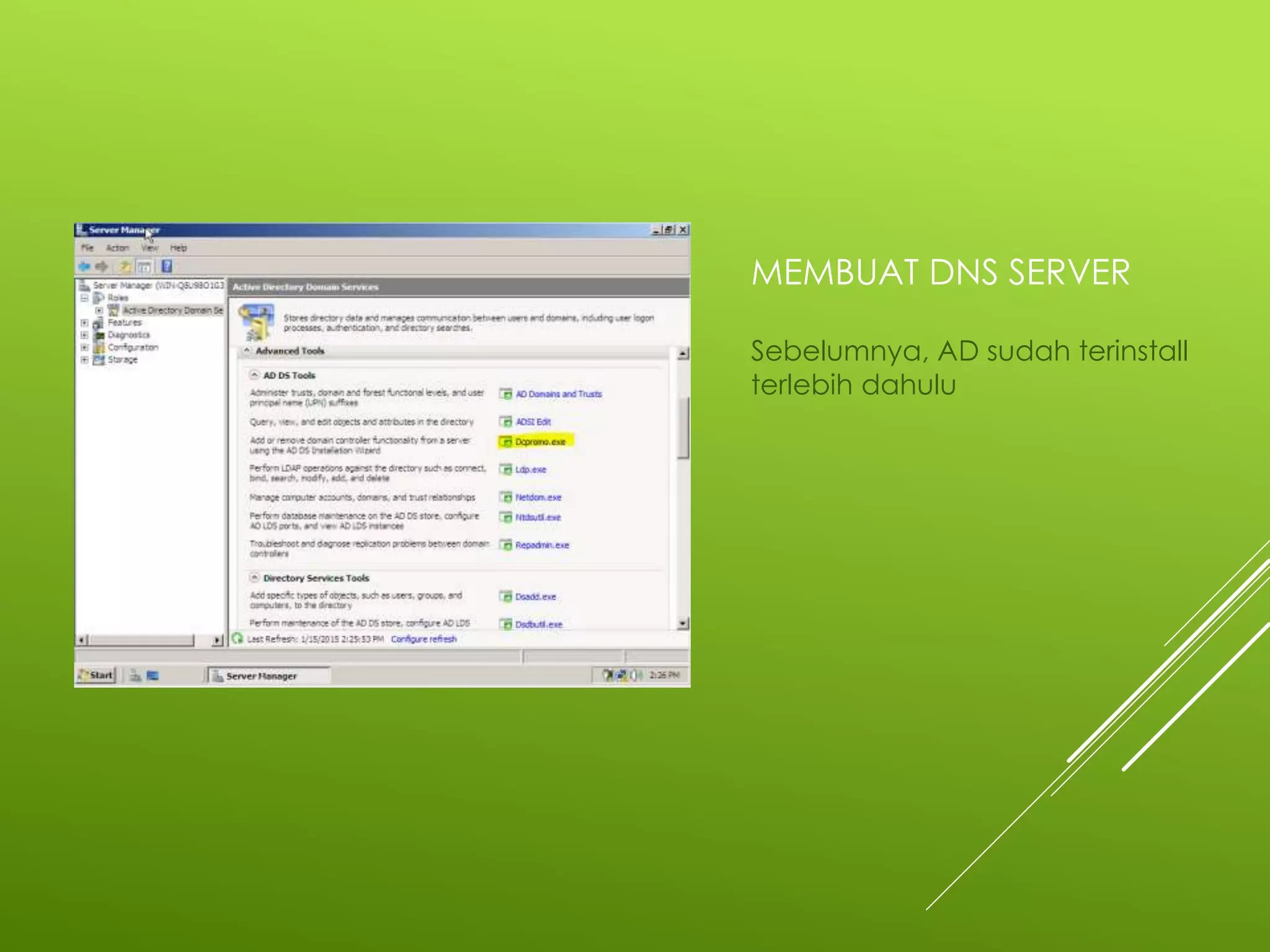 MEMBUAT DNS SERVER
Sebelumnya, AD sudah terinstall
terlebih dahulu
 
