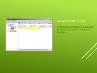 MEMBUAT DNS SERVER
Ini tampilan setelah kita melakukan
proses-proses setelah membuat
host baru
 