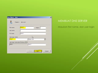 MEMBUAT DNS SERVER
Masukan first name, dan user login
 